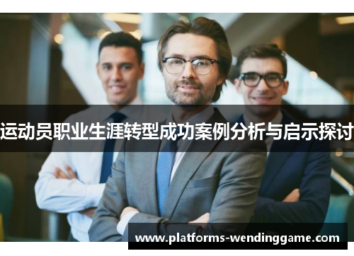运动员职业生涯转型成功案例分析与启示探讨 运动员职业生涯转型成功案例分析与启示探讨