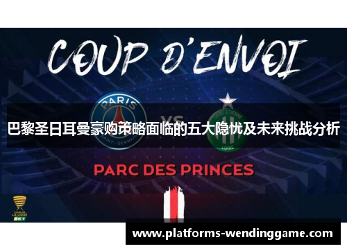 巴黎圣日耳曼豪购策略面临的五大隐忧及未来挑战分析