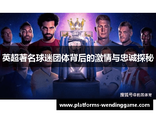 英超著名球迷团体背后的激情与忠诚探秘